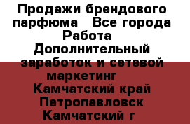 Продажи брендового парфюма - Все города Работа » Дополнительный заработок и сетевой маркетинг   . Камчатский край,Петропавловск-Камчатский г.